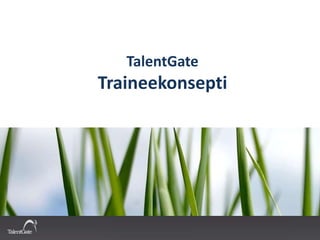 TalentGate
Traineekonsepti
 
