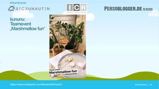 #TalentHacks | 29#TalentHacks | 29
#TeamEvents
https://www.instagram.com/lenamariefrosch/
kununu:
Teamevent
„Marshmellow fun“
 