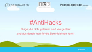 #TalentHacks | 3#TalentHacks | 3
#AntiHacks
Dinge, die nicht gelaufen sind wie geplant
und aus denen man für die Zukunft lernen kann.
 