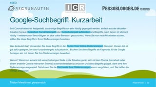 #TalentHacks | 32#TalentHacks | 32Tristan Niewöhner, persomatch
Google-Suchbegriff: Kurzarbeit
Seit Corona haben wir festgestellt, dass einige Begriffe nun sehr häufig gegoogelt werden, einfach aus der aktuellen
Situation heraus: Kurzarbeit, Kurzarbeitergeld oder Kurzarbeitergeld aufstocken sind Begriffe, nach denen im Moment
häufig – meistens von Beschäftigten im blue collar-Bereich - gesucht wird. Wenn Sie nun neue Mitarbeiter suchen,
sollten Sie diese Begriffe in Ihren Stellenanzeigen besetzen.
Was bedeutet das? Verwenden Sie diese Begriffe in den Texten Ihrer Online-Stellenanzeigen. Beispiel: „Dieser Job ist
gut dafür geeignet, um das Kurzarbeitergeld aufzustocken.“ Buchen Sie diese Begriffe als Keywords für die Google
Anzeigen ein, mit denen Sie Ihre Stellenanzeigen bewerben.
Warum? Wenn nun jemand mit seiner bisherigen Stelle in die Situation gerät, sich mit dem Thema Kurzarbeit (oder
einem anderen Corona-relevanten Thema) auseinandersetzen zu müssen und diese Begriffe googelt, dann wird Ihre
Stellenanzeige ausgespielt. So können Sie die Reichweite Ihrer Stellenanzeigen enorm vergrößern, und Sie treffen die
richtige Zielgruppe.
#SEO
 