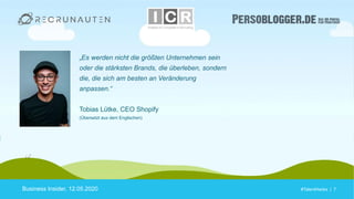 #TalentHacks | 7#TalentHacks | 7
„Es werden nicht die größten Unternehmen sein
oder die stärksten Brands, die überleben, sondern
die, die sich am besten an Veränderung
anpassen.“
Tobias Lütke, CEO Shopify
(Übersetzt aus dem Englischen)
Business Insider, 12.05.2020
 