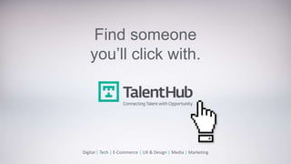 Find someone
you’ll click with.
Digital | Tech | E-Commerce | UX & Design | Media | Marketing
 