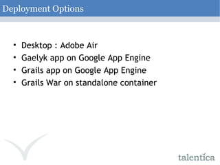 Deployment Options Desktop : Adobe Air Gaelyk app on Google App Engine Grails app on Google App Engine Grails War on standalone container 