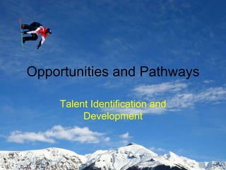 Opportunities and Pathways
Talent Identification and
Development
 