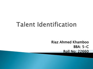 Riaz Ahmed Khamboo
BBA: 5-C
Roll No: 22660
 