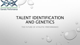 TALENT IDENTIFICATION
AND GENETICS
THE FUTURE OF ATHLETIC PERFORMANCE
 