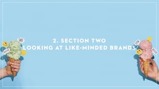 2. SECTION TWO
LOOKING AT LIKE-MINDED BRANDS
 