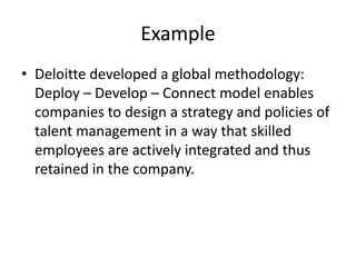 Example
• Deloitte developed a global methodology:
Deploy – Develop – Connect model enables
companies to design a strategy...