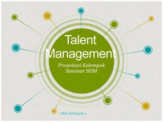Talent
Management
​Presentasi Kelompok
Seminar SDM
​Oleh Kelompok 4
 