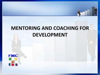 MENTORING AND COACHING FOR
DEVELOPMENT
 
