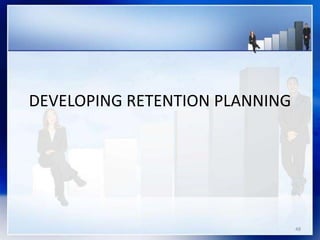 DEVELOPING RETENTION PLANNING
48
 