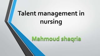 Talent management in
nursing
 