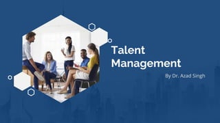 Talent
Management
By Dr. Azad Singh
 