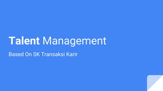 Talent Management
Based On SK Transaksi Karir
 