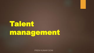 Talent
management
PREM KUMAR SONI
 