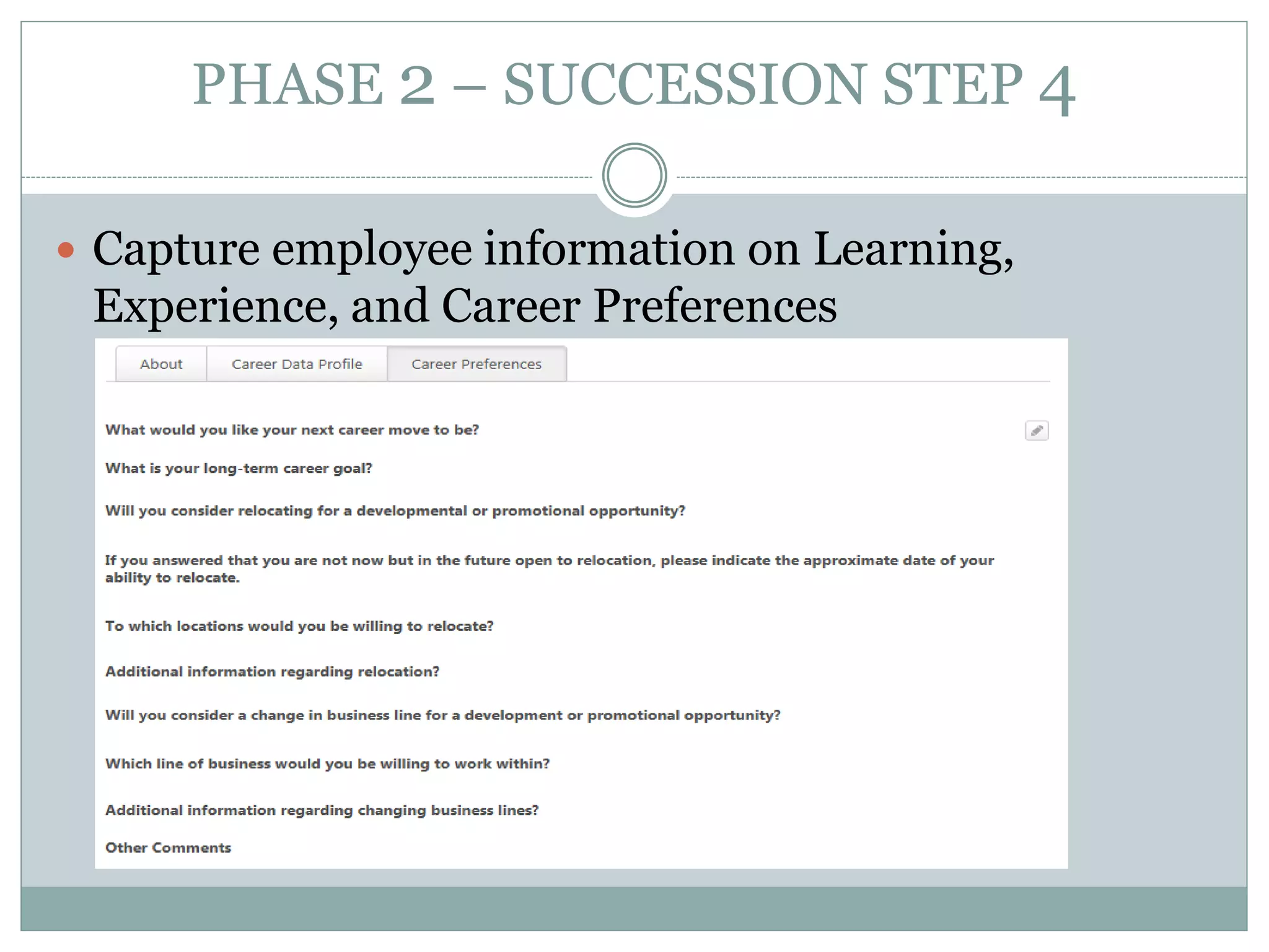 PHASE 2 – SUCCESSION STEP 4
 Capture employee information on Learning,
Experience, and Career Preferences
 