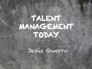 TALENT
MANAGEMENT
TODAY
Jesús Guerro
 
