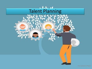 Talent Planning
Prof. Ashish O Tiwari
 