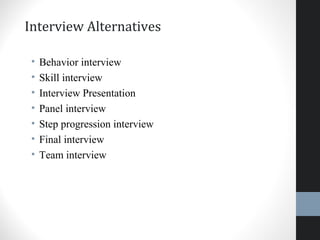Interview Alternatives
• Behavior interview
• Skill interview
• Interview Presentation
• Panel interview
• Step progression interview
• Final interview
• Team interview
23
 