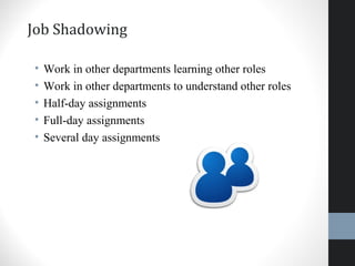 Job Shadowing
• Work in other departments learning other roles
• Work in other departments to understand other roles
• Half-day assignments
• Full-day assignments
• Several day assignments
31
 