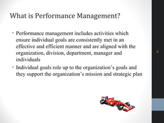 What is Performance Management?
36
• Performance management includes activities which
ensure individual goals are consistently met in an
effective and efficient manner and are aligned with the
organization, division, department, manager and
individuals
• Individual goals role up to the organization’s goals and
they support the organization’s mission and strategic plan
 