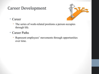 Career Development
• Career
• The series of work-related positions a person occupies
through life.
• Career Paths
• Represent employees’ movements through opportunities
over time.
47
 