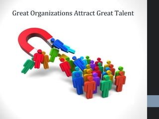 Great Organizations Attract Great Talent
6
 