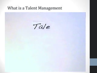 What is a Talent Management
7
 