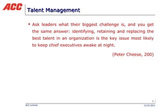 Talent Management Ask leaders what their biggest challenge is, and you get the same answer: identifying, retaining and replacing the best talent in an organization is the key issue most likely to keep chief executives awake at night.  (Peter Cheese, 200) 