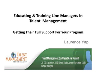 Educating & Training Line Managers In
Talent Management
Getting Their Full Support For Your Program
/DXUHQFH <DS
 