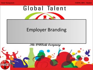 Talent Management                       NMiMS, SBM – Mumbai




                    Employer Branding
 