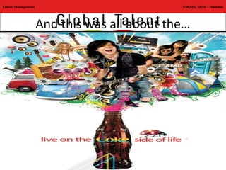 Talent Management                            NMiMS, SBM – Mumbai




                    And this was all about the…
 