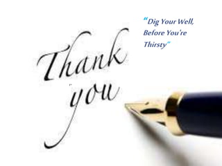 ,.
“DigYourWell,
BeforeYou're
Thirsty”
 