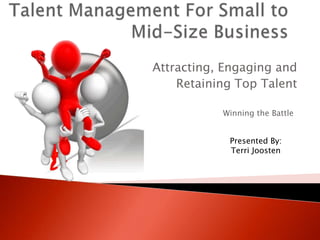 Attracting, Engaging and
    Retaining Top Talent

           Winning the Battle


            Presented By:
            Terri Joosten
 