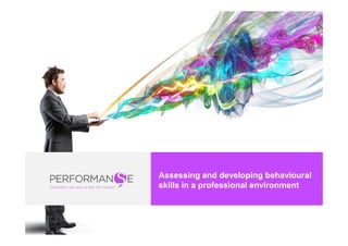 www.performanse.com
v Assessing and developing behavioural
skills in a professional environment
 