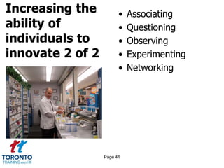 Increasing the
ability of
individuals to
innovate 2 of 2
• Associating
• Questioning
• Observing
• Experimenting
• Networking
Page 41
 