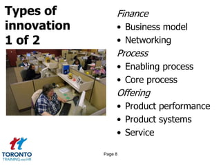 Types of
innovation
1 of 2
Finance
• Business model
• Networking
Process
• Enabling process
• Core process
Offering
• Product performance
• Product systems
• Service
Page 8
 