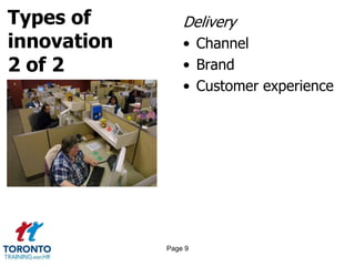 Types of
innovation
2 of 2
Delivery
• Channel
• Brand
• Customer experience
Page 9
 
