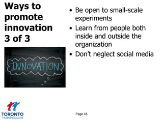 Ways to
promote
innovation
3 of 3
• Be open to small-scale
experiments
• Learn from people both
inside and outside the
organization
• Don’t neglect social media
Page 45
 