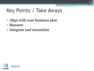 9


Key Points / Take Aways
• Align with your business plan
• Measure
• Integrate and streamline
 