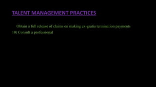 TALENT MANAGEMENT PRACTICES
9) Obtain a full release of claims on making ex-gratia termination payments
10) Consult a professional
 