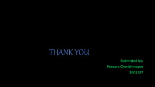 THANK YOU
Submitted by:
Peesara Cherishmayee
2001197
 