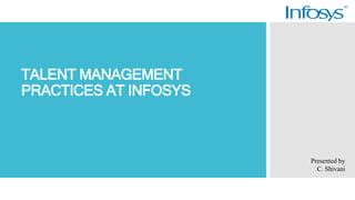 TALENT MANAGEMENT
PRACTICES AT INFOSYS
Presented by
C. Shivani
 