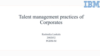 Talent management practices of
Corporates
Rashmika Lankala
2002032
PGDM-M
 