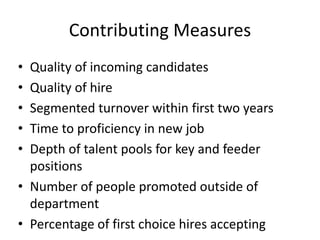 Contributing Measures
• Quality of incoming candidates
• Quality of hire
• Segmented turnover within first two years
• Tim...