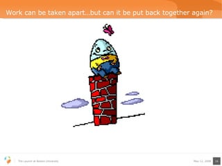 Work can be taken apart…but can it be put back together again? 