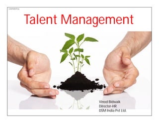 PDF-XChange 4.0
CONFIDENTIAL
Talent Management
Vinod Bidwaik
Director-HR
DSM India Pvt Ltd.
 