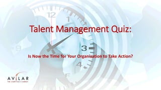 Talent Management Quiz:
Is Now the Time for Your Organization to Take Action?
 