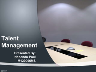 Talent
Management
   Presented By:
   Nabendu Paul
     M120006MS
 