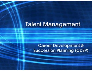Talent Management


    Career Development &
  Succession Planning (CDSP)
 